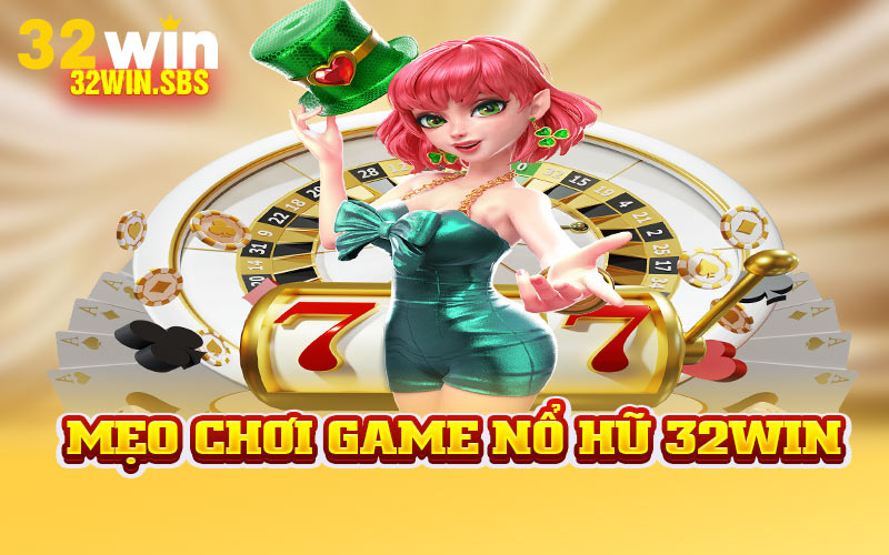 Mẹo chơi game nổ hũ 32Win dễ nhớ dành cho tân thủ