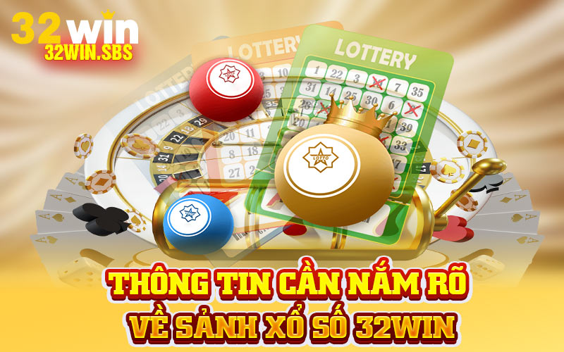 Thông tin cần nắm rõ về sảnh xổ số 32Win