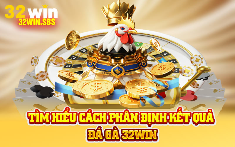 Tìm hiểu cách phân định kết quả đá gà 32Win