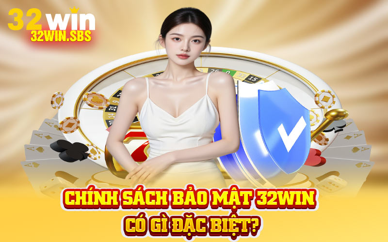 Chính sách bảo mật 32win có gì đặc biệt?