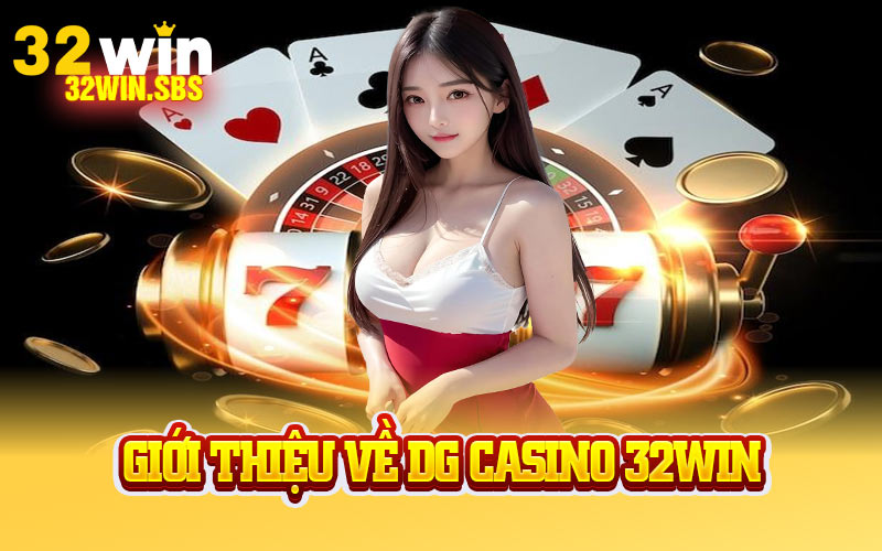 Đôi nét về DG Casino trên nền tảng 32Win