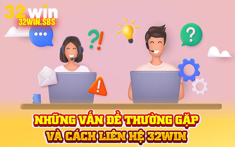 Những vấn đề thường gặp và cách liên hệ 32Win