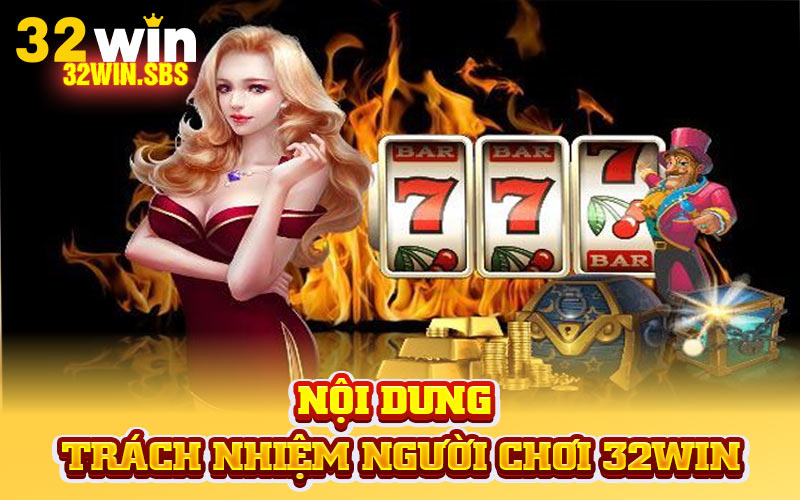 Nội dung trách nhiệm người chơi 32Win
