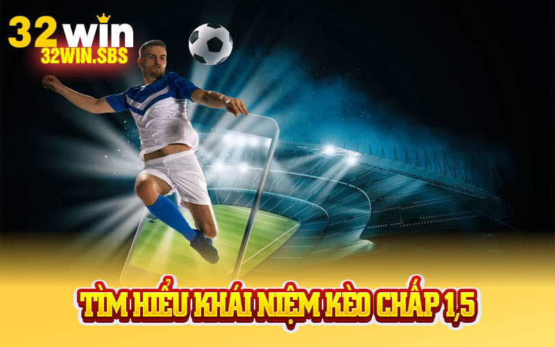 Tìm hiểu khái niệm kèo chấp 1,5