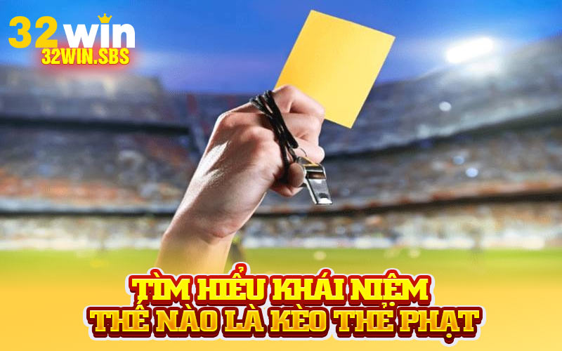 Tìm hiểu khái niệm thế nào là kèo thẻ phạt