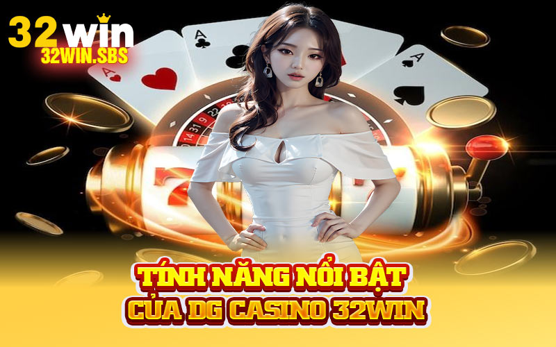 Tính năng nổi bật của DG Casino 32Win
