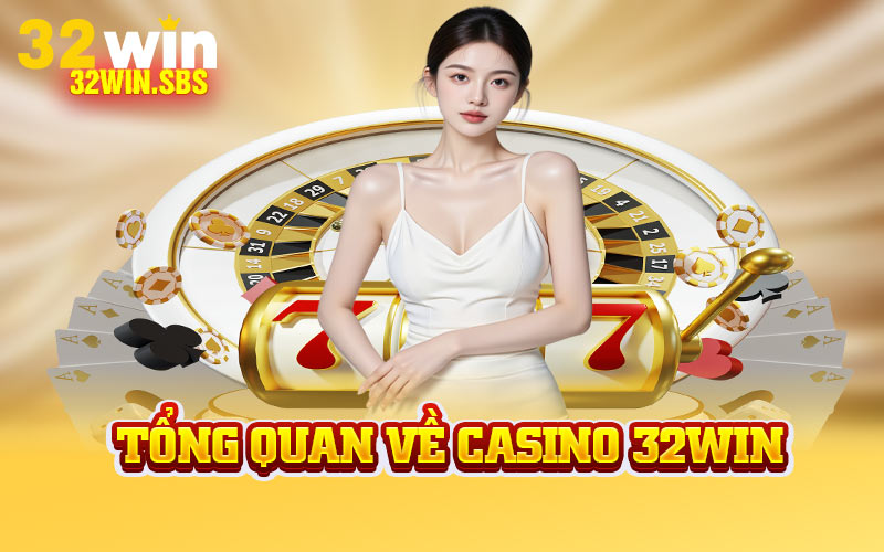 Tổng quan về casino 32WIN