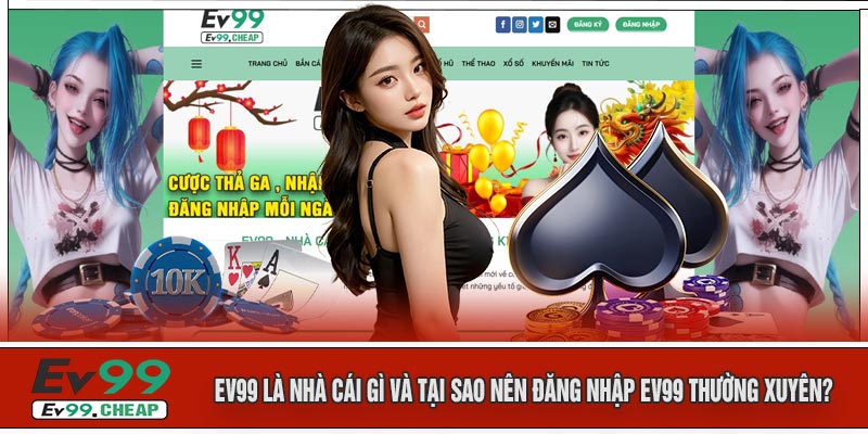 EV99 Là Nhà Cái Gì Và Tại Sao Nên Đăng Nhập EV99 Thường Xuyên?